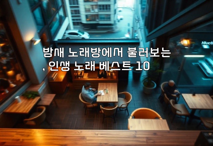 밤새 노래방에서 불러보는, 인생 노래 베스트 10