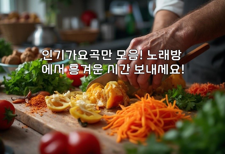 인기가요곡만 모음! 노래방에서 흥겨운 시간 보내세요!
